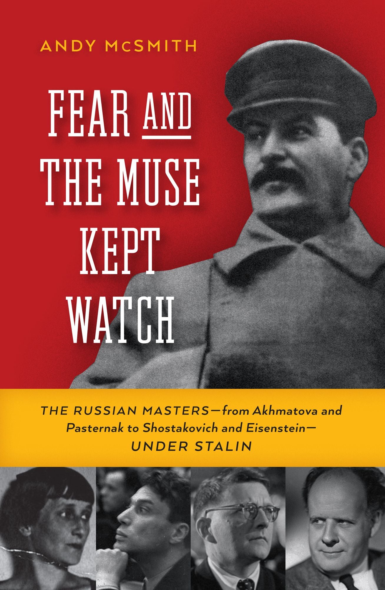Fear and the Muse Kept Watch: The Russian Masters--from Akhmatova and Pasternak to Shostakovich and Eisenstein--Under Stalin