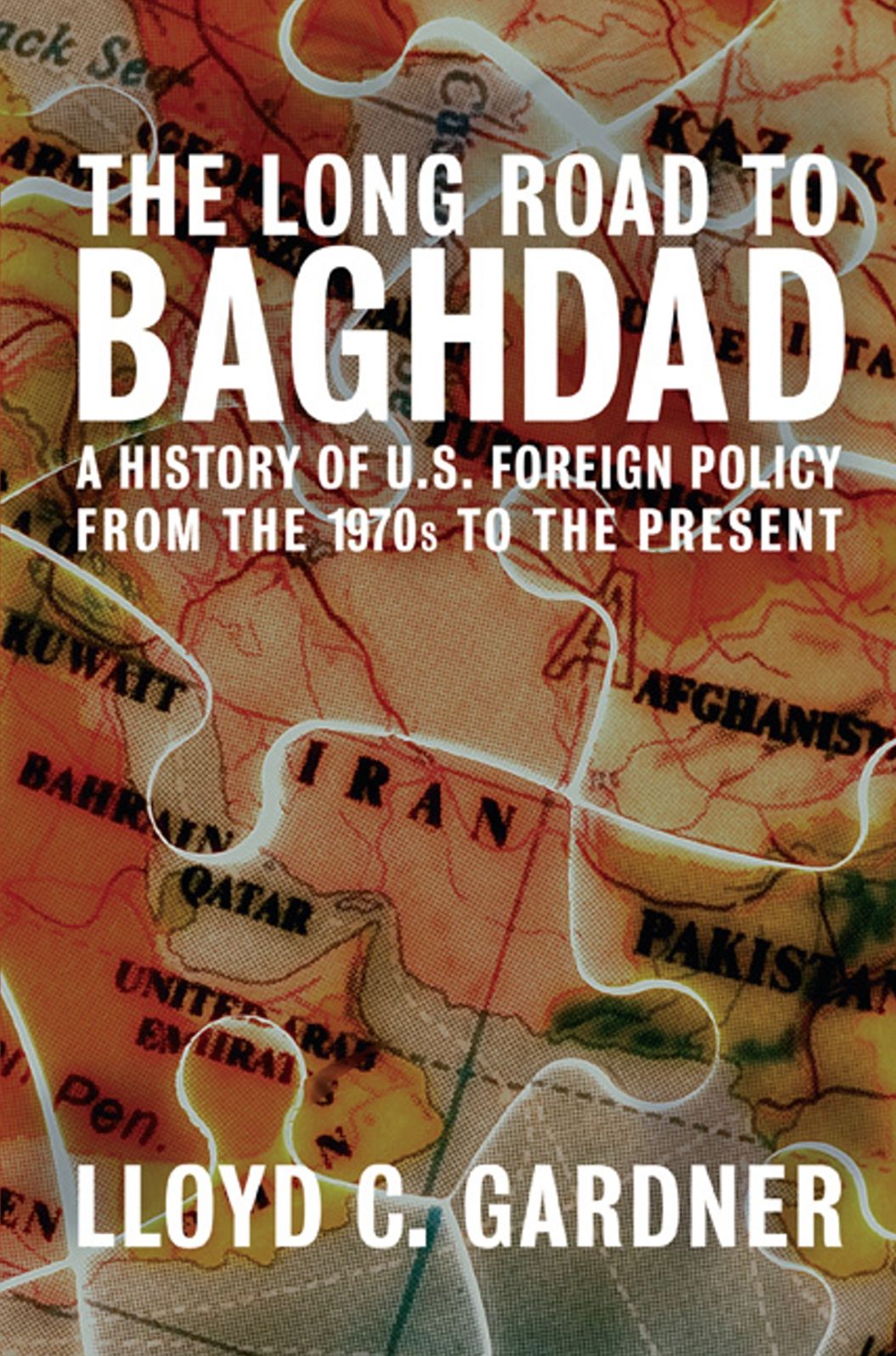 Long Road to Baghdad: A History of U.S. Foreign Policy in the Middle East, from the Vietnam War to the Present