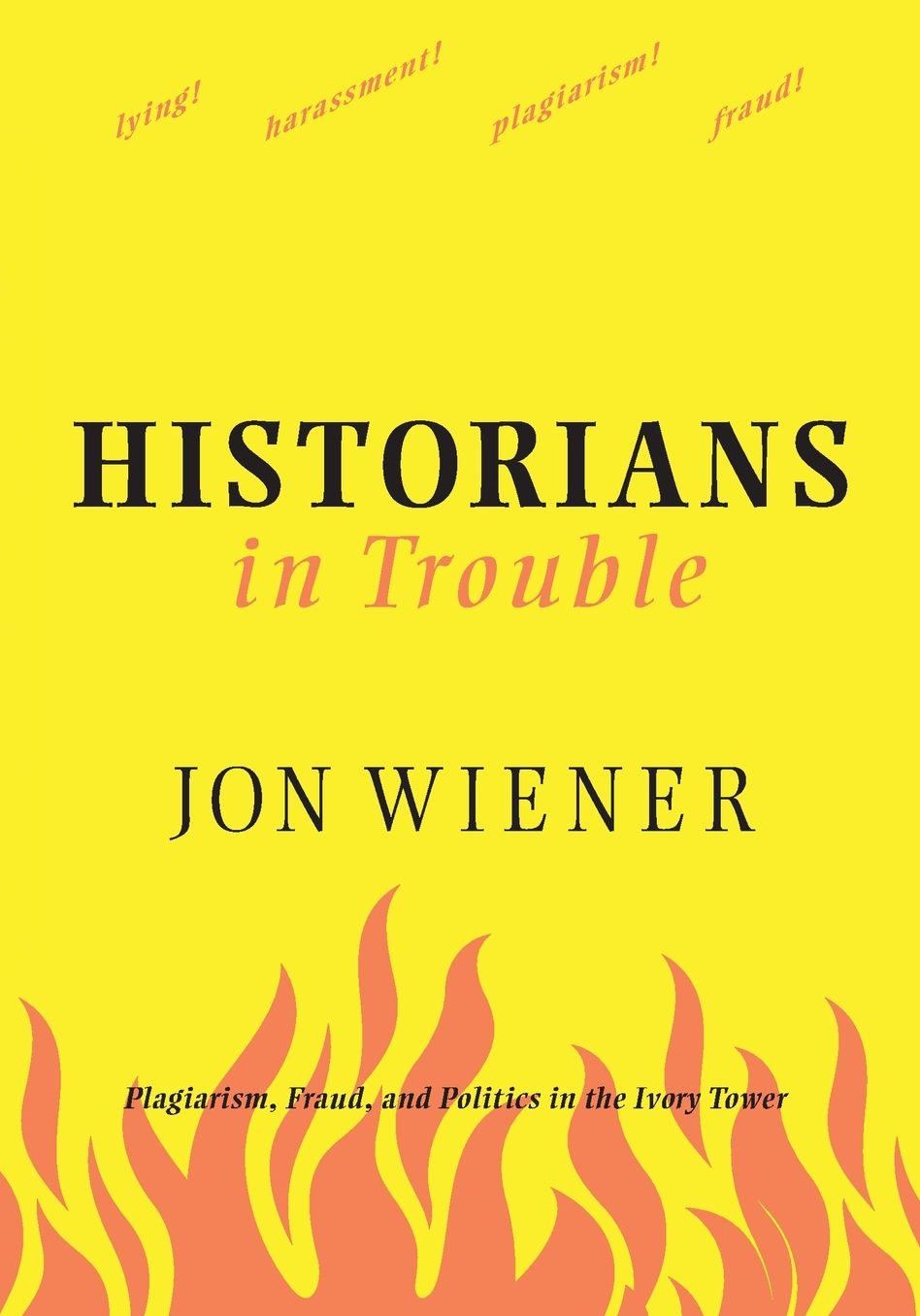 Historians in Trouble: Plagiarism, Fraud, and Politics in the Ivory Tower