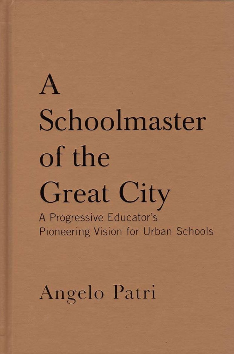 Schoolmaster of the Great City: A Progressive Education Pioneer's Vision for Urban Schools