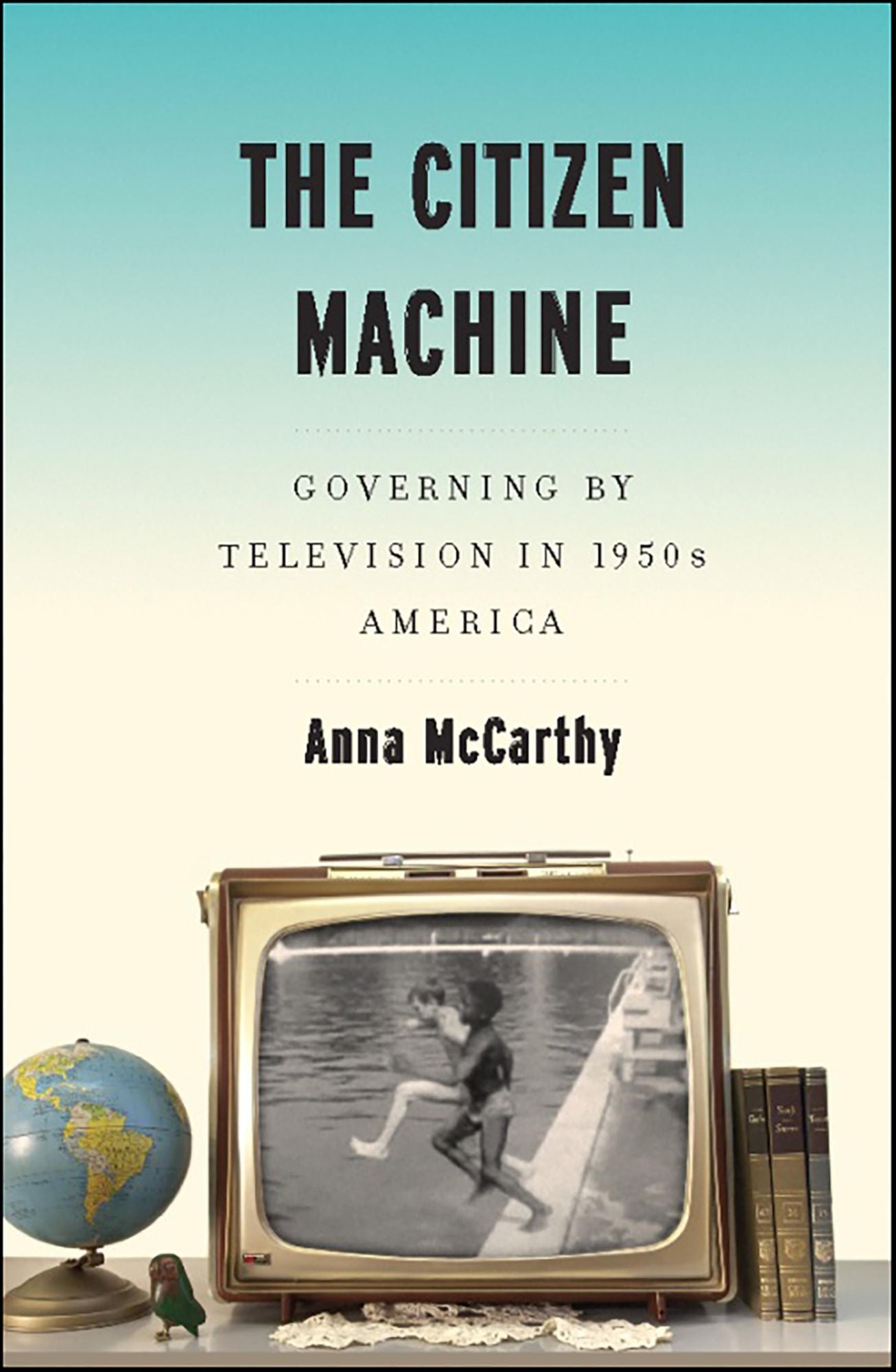The Citizen Machine: Governing by Television in 1950s America