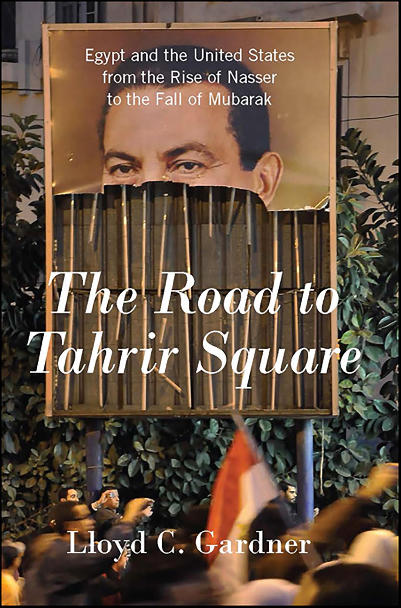 The Road to Tahrir Square: Egypt and the United States from the Rise of Nasser to the Fall of Mubarak