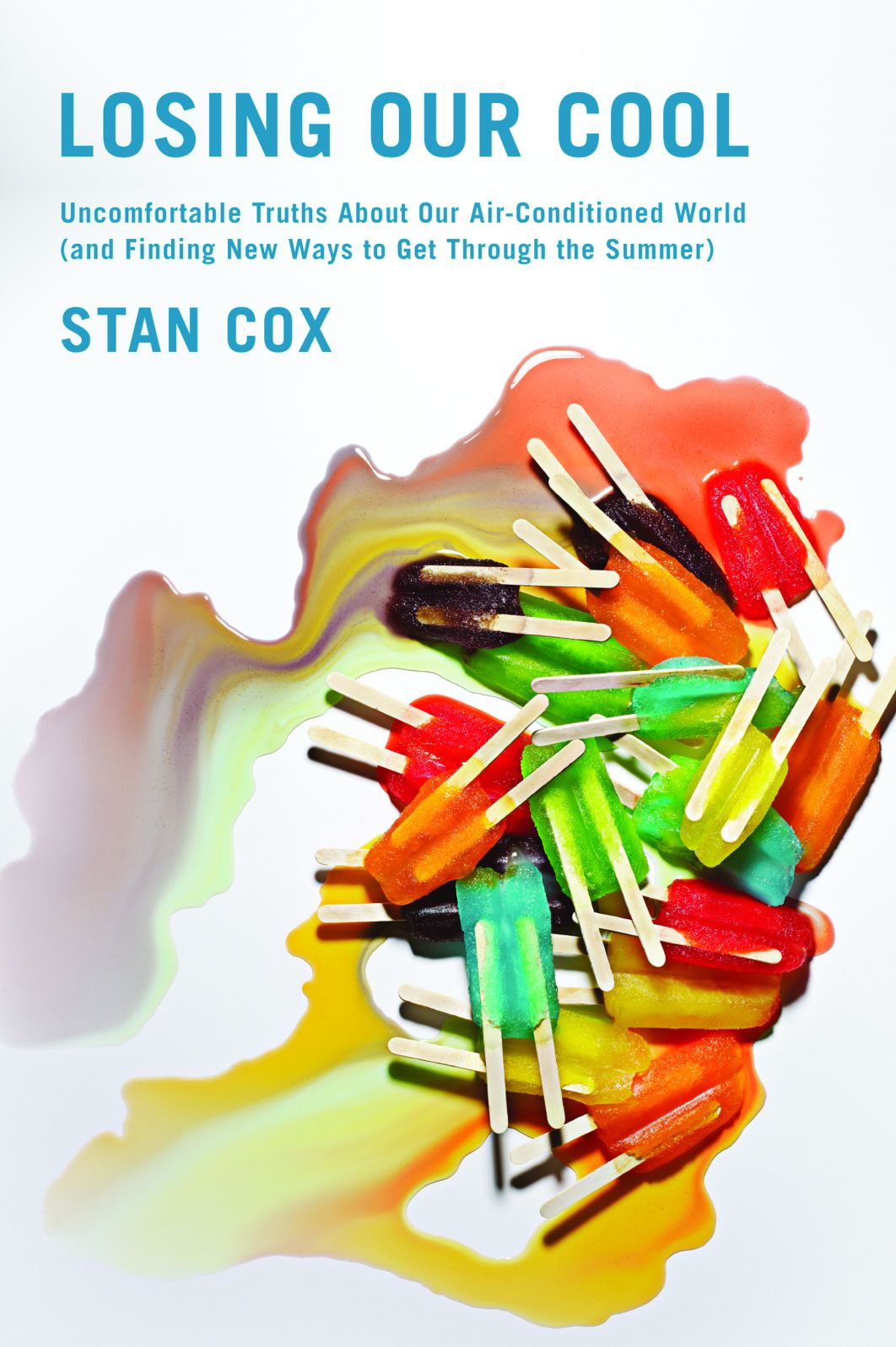 Losing Our Cool: Uncomfortable Truths About Our Air-Conditioned World (and Finding New Ways to Get Through the Summer)