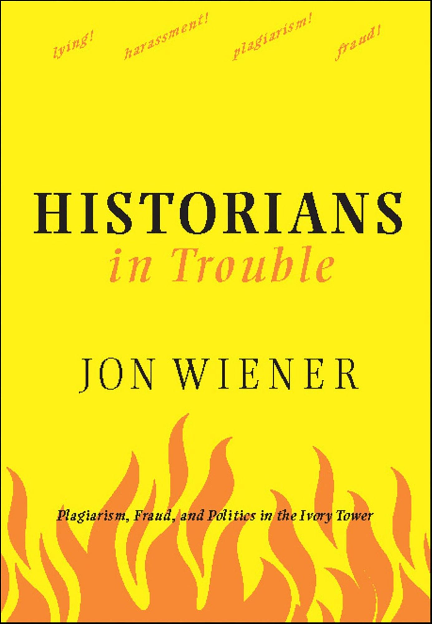Historians in Trouble: Plagiarism, Fraud, and Politics in the Ivory Tower