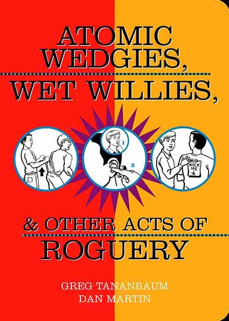 Atomic Wedgies, Wet Willies, and Other Acts of Roguery