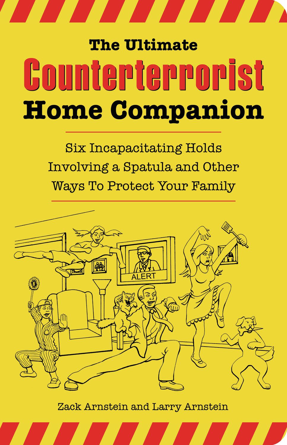 Ultimate Counterterrorist Home Companion: Six Incapacitating Holds Involving a Spatula and Other Ways To Protect Your Family
