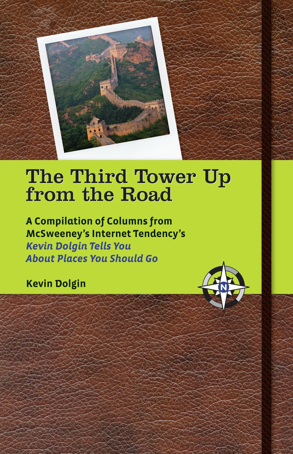 The Third Tower Up from the Road: A Compilation of Columns from McSweeney's Internet Tendency's <i>Kevin Dolgin Tells You About Places You Should Go</i>