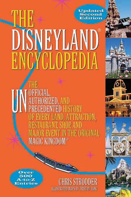 The Disneyland Encyclopedia: The Unofficial, Unauthorized, and Unprecedented History of Every Land, Attraction, Restaurant, Shop, and Major Event in the Original Magic Kingdom