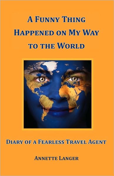 A Funny Thing Happened on My Way to the World: Diary of a Fearless Travel Agent