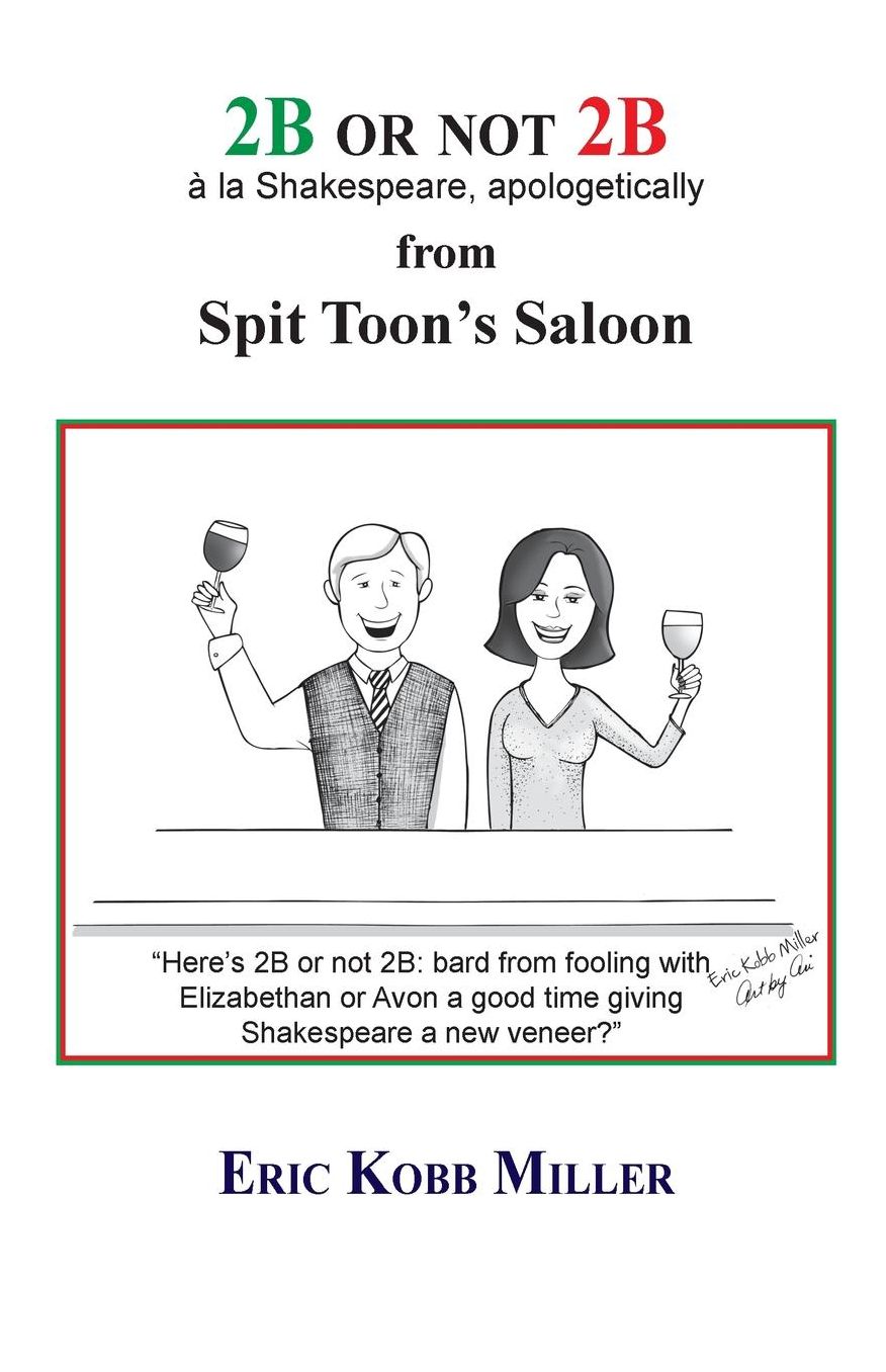 2B or not 2B, la Shakespeare, apologetically, from Spit Toon's Saloon