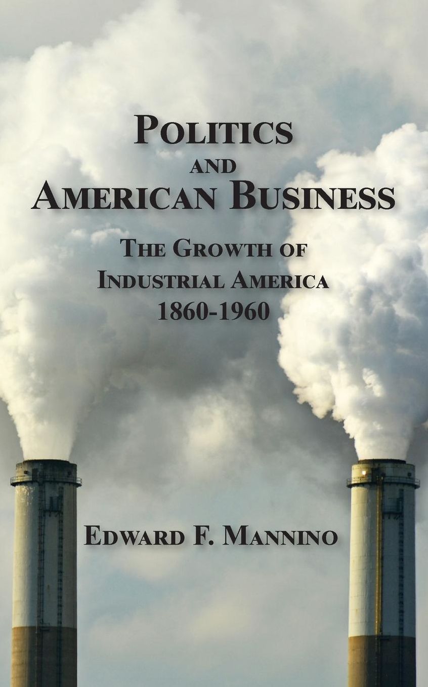 Politics and American Business: The Growth of Industrial America 1860-1960