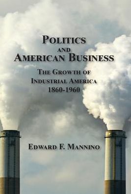 Politics and American Business: The Growth of Industrial America 1860-1960