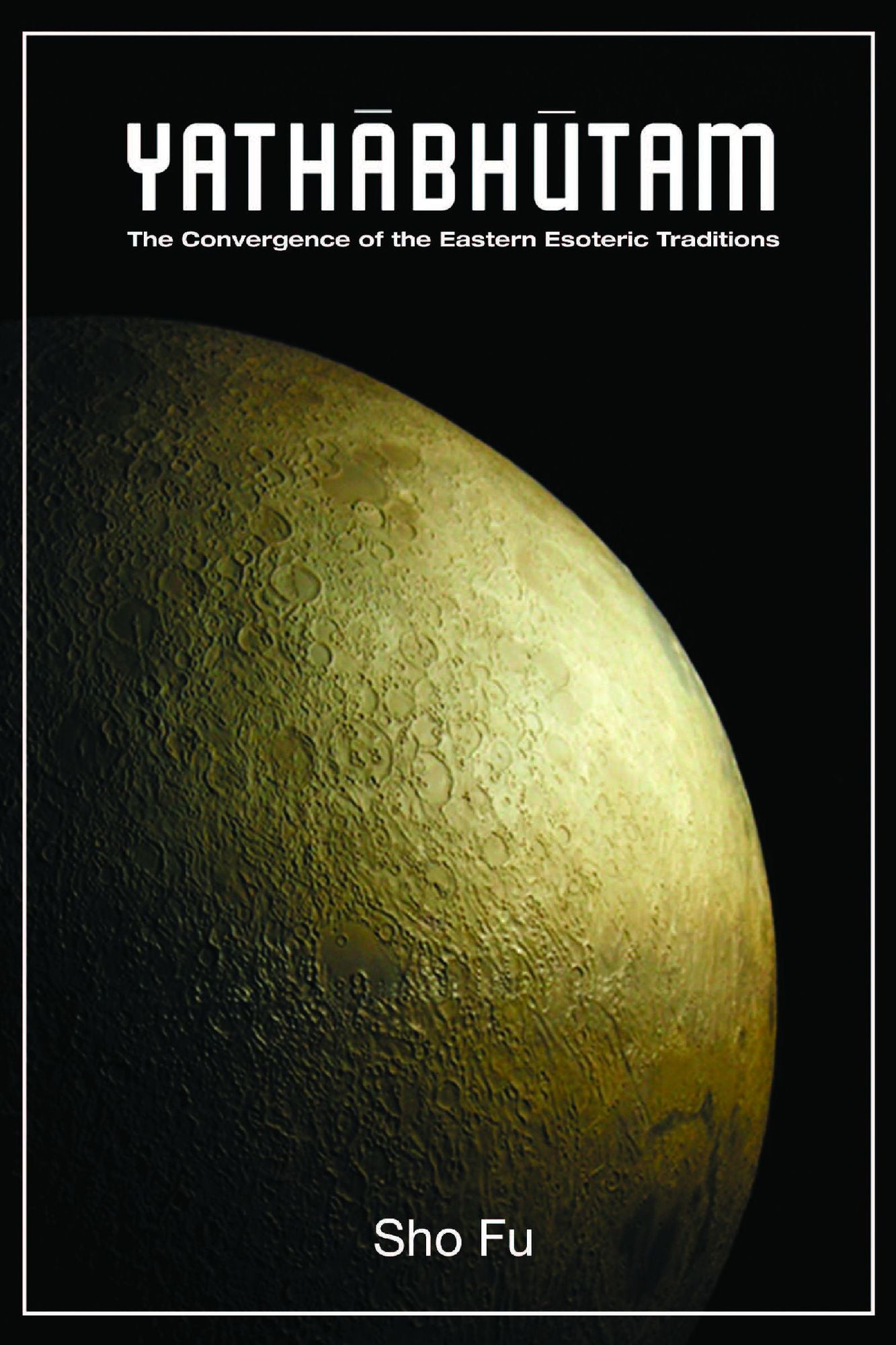 Yathabhutam: The Convergence of the Eastern Esoteric Traditions