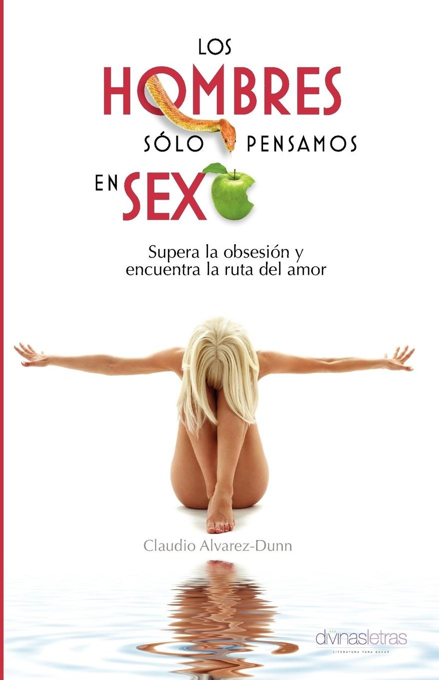 Los Hombres Solo Pensamos En Sexo: Supera La Obsesion y Encuentra La Ruta del Amor
