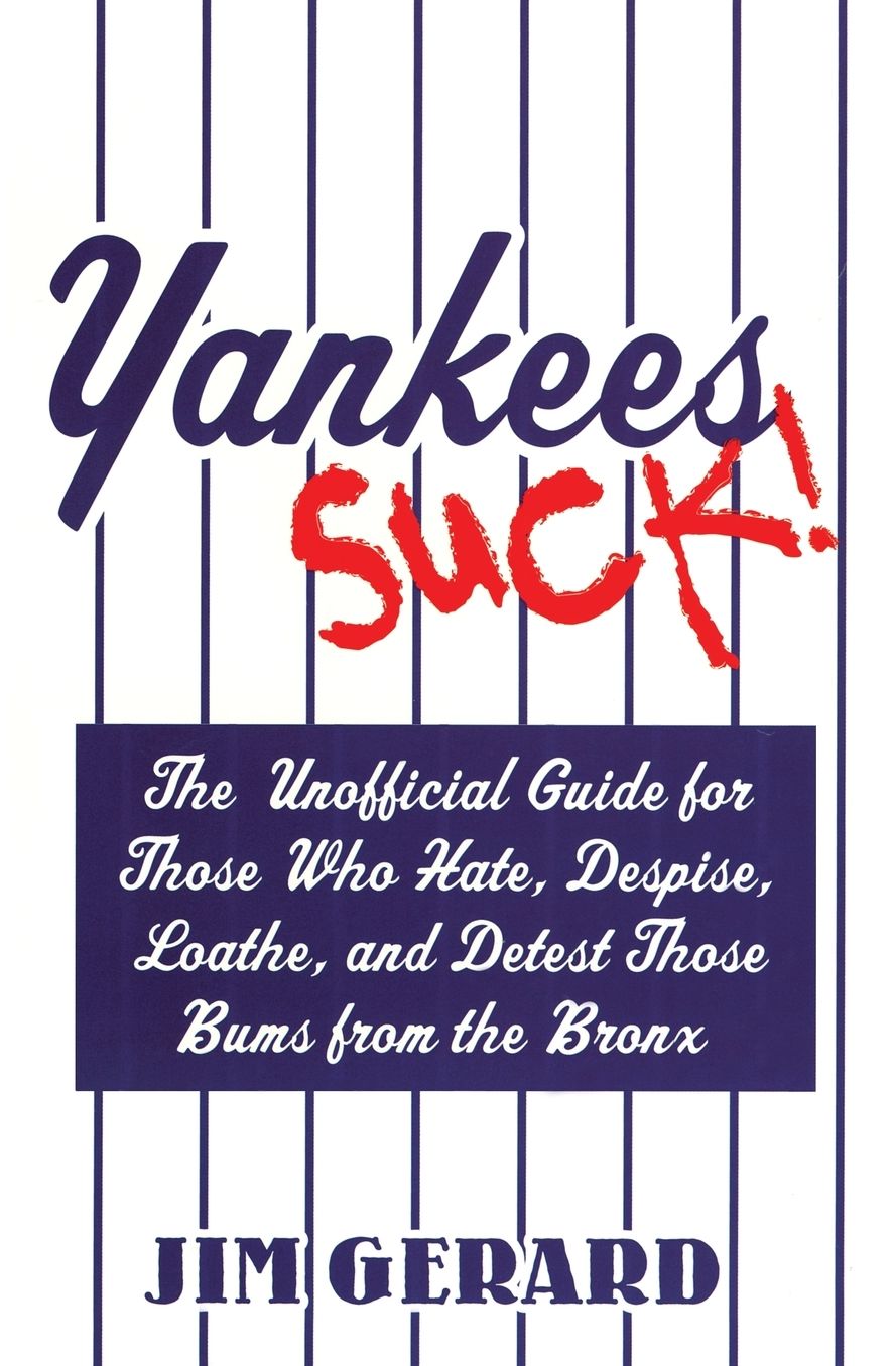 Yankees Suck!: The Official Guide for Fans Who Hate, Despise, Loath, and Detest Those Bums From the Bronx