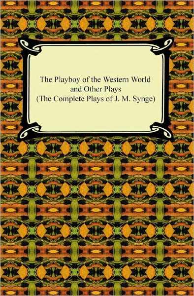 The Playboy Of The Western World And Other Plays (The Complete Plays Of J. M. Synge)