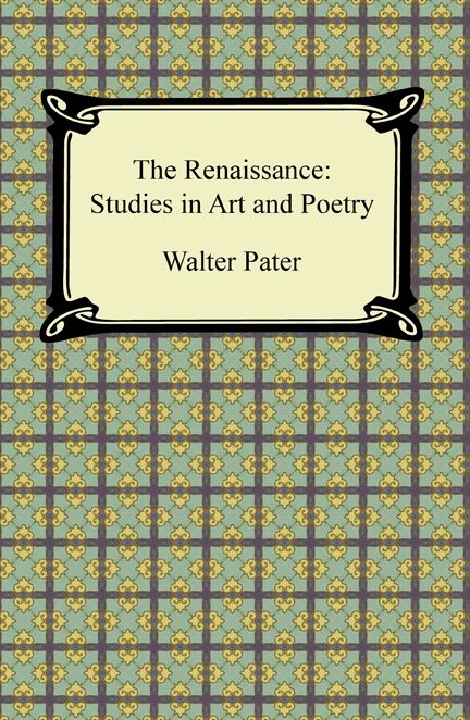 The Renaissance: Studies in Art and Poetry