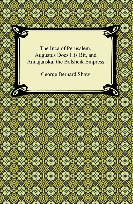 The Inca of Perusalem, Augustus Does His Bit, and Annajanska, the Bolsheik Empress