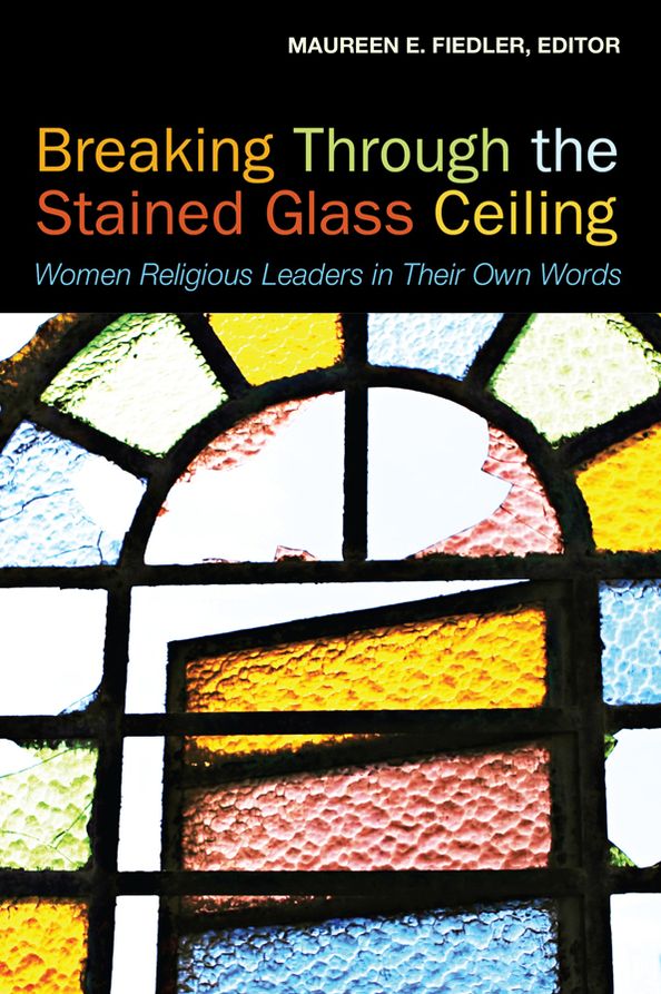 Breaking Through the Stained Glass Ceiling: Women Religious Leaders in Their Own Words