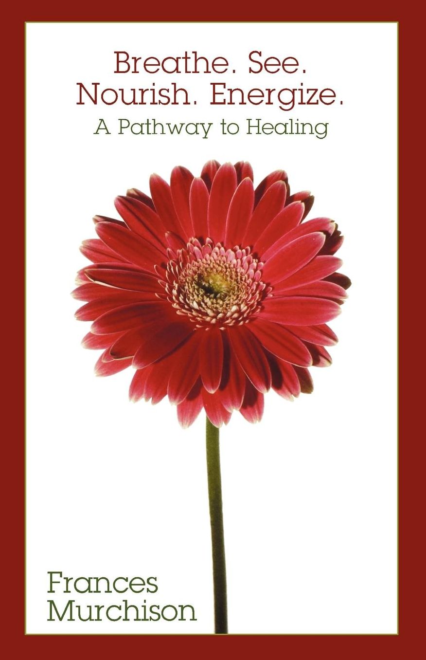 Breathe. See. Nourish. Energize.: A Pathway to Healing