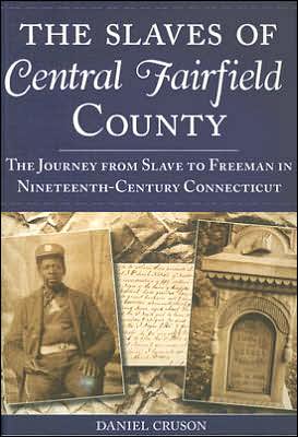 Slaves of Central Fairfield County: The Journey from Slave to Freeman in Nineteenth-Century Connecticut