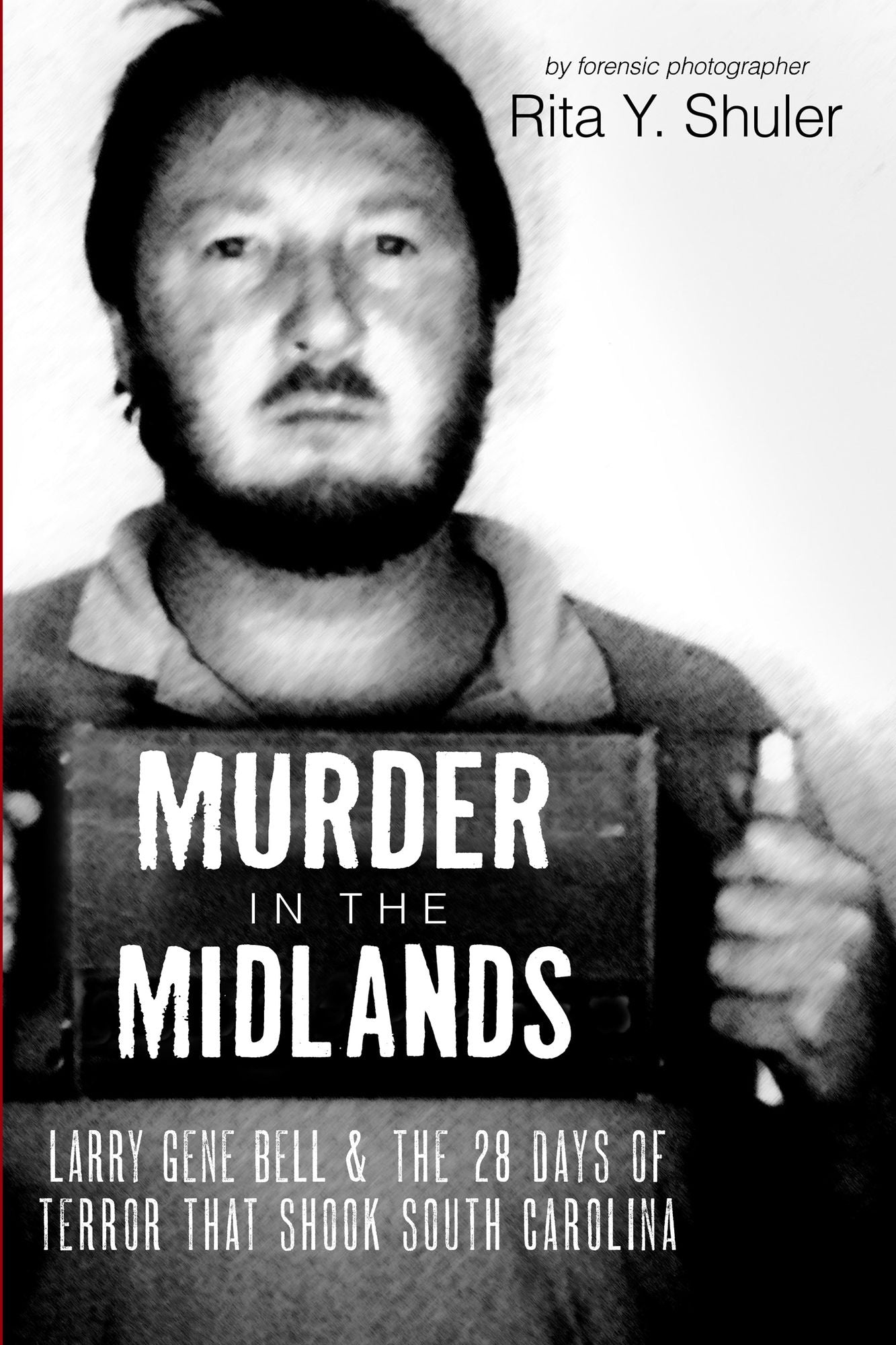 Murder in the Midlands: Larry Gene Bell and the 28 Days of Terror that Shook South Carolina