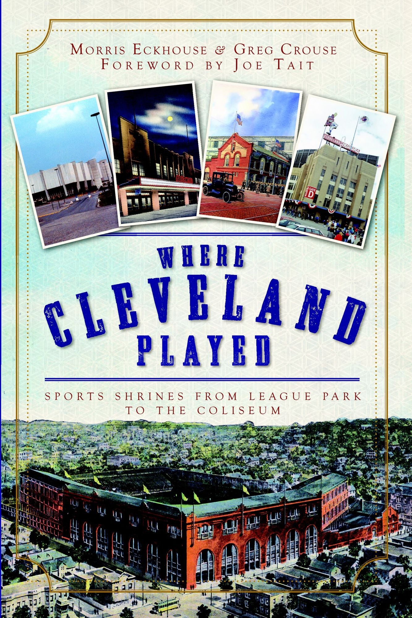 Where Cleveland Played: Sports Shrines from League Park to the Coliseum