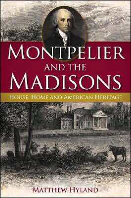 Montpelier and the Madisons: House, Home, and American Heritage