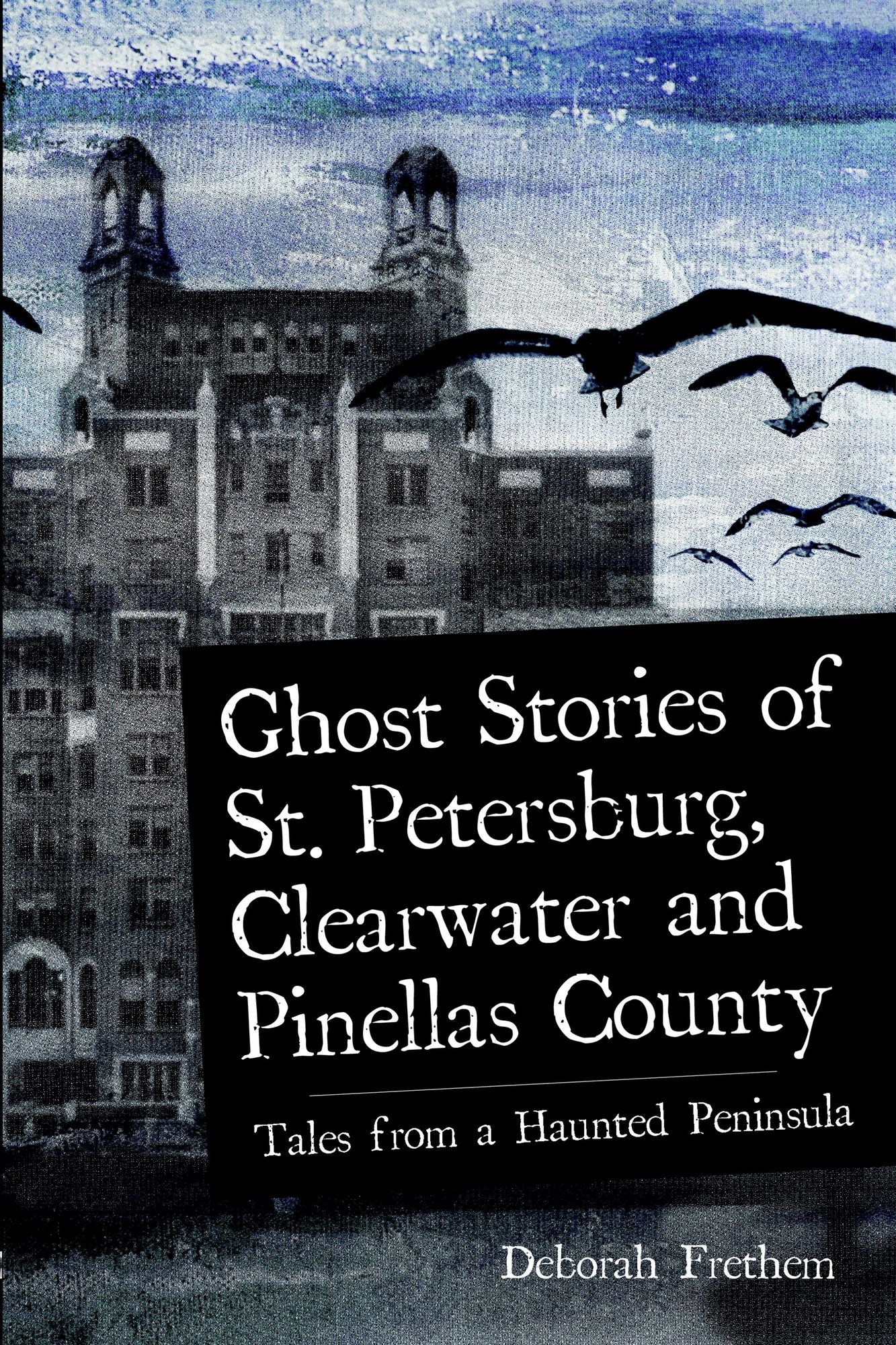 Ghost Stories of St. Petersburg, Clearwater and Pinellas County: Tales from a Haunted Peninsula
