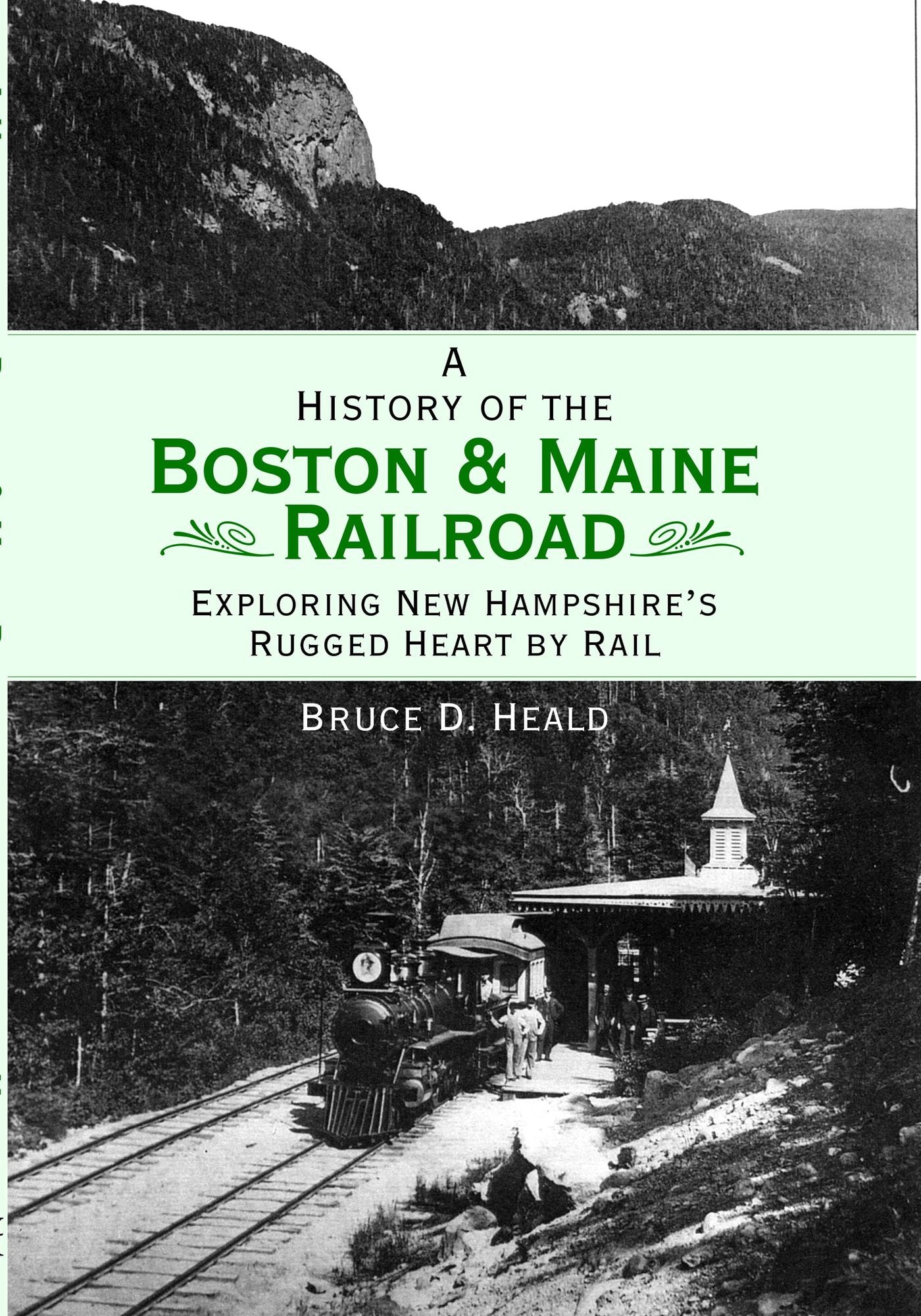 History of the Boston & Maine Railroad: Exploring New Hampshire's Rugged Heart by Rail