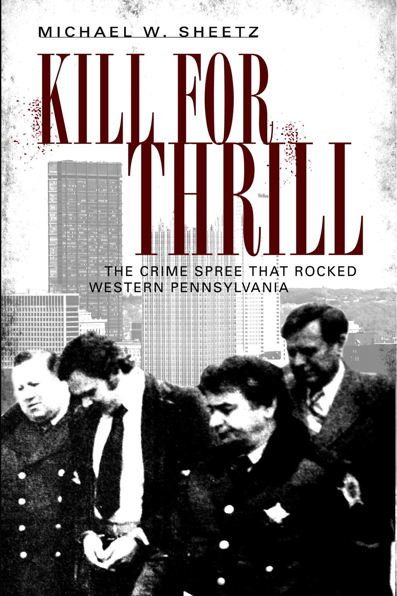 Kill for Thrill: The Crime Spree that Rocked Western Pennsylvania