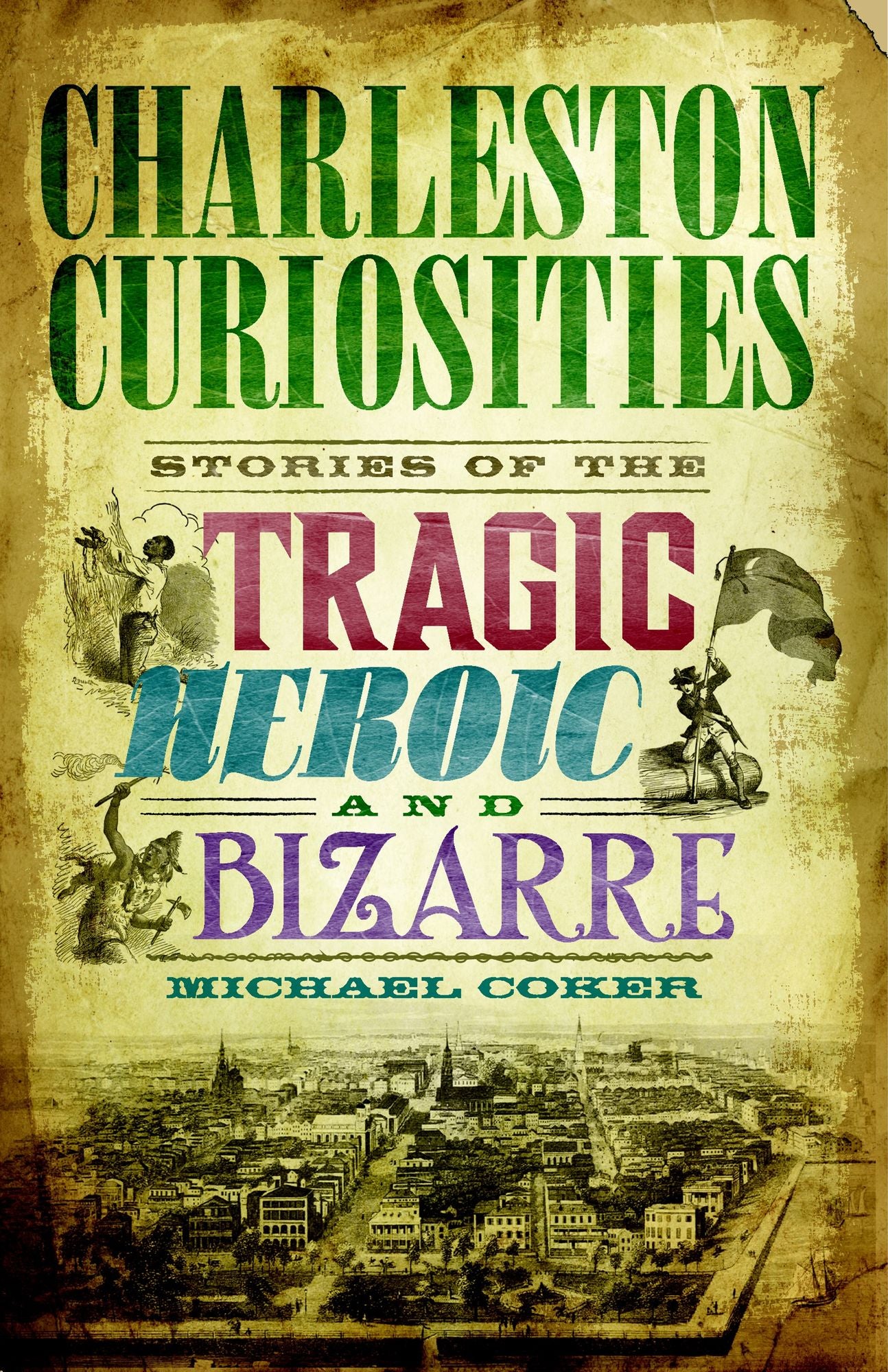 Charleston Curiosities: Stories of the Tragic, Heroic and B izarre