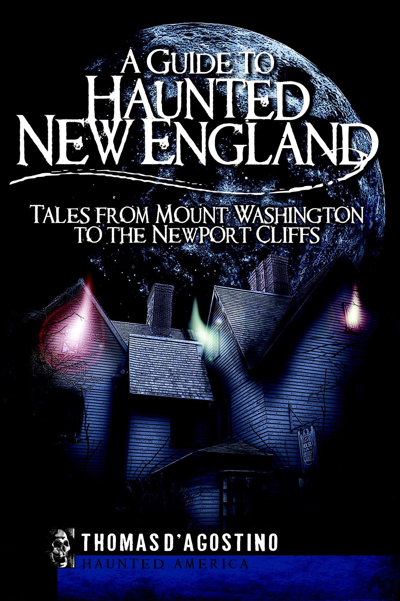 A Guide to Haunted New England: Tales from Mount Washington to the Newport Cliffs