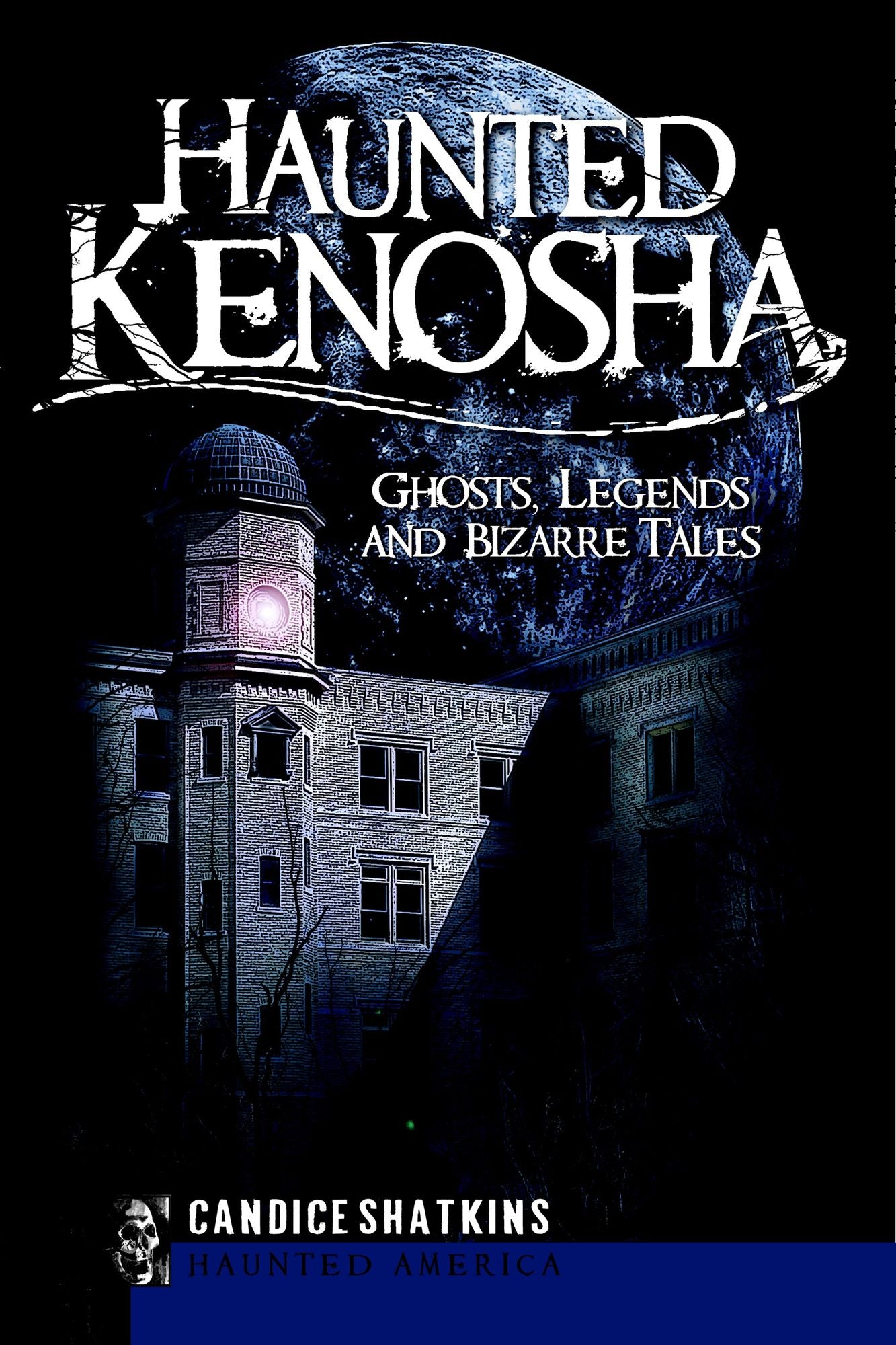 Haunted Kenosha: Ghosts, Legends and Bizarre Tales
