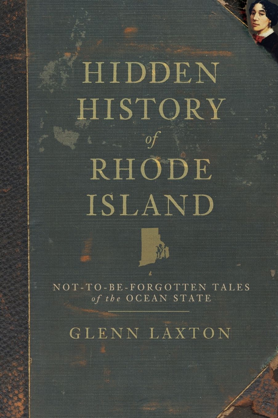 Hidden History of Rhode Island: Not-to-be Forgotten Tales of the Ocean State