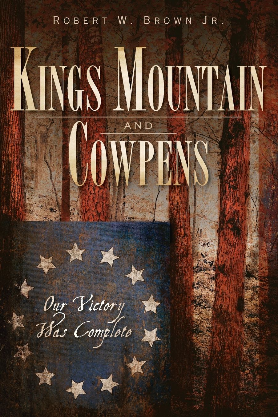 Kings Mountain & Cowpens: Our Victory Was Complete