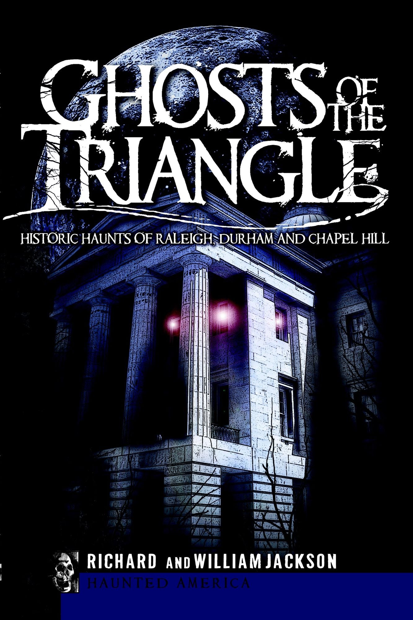 Ghost of the Triangle: Historic Haunts of Raleigh, Durham and Chapel Hill