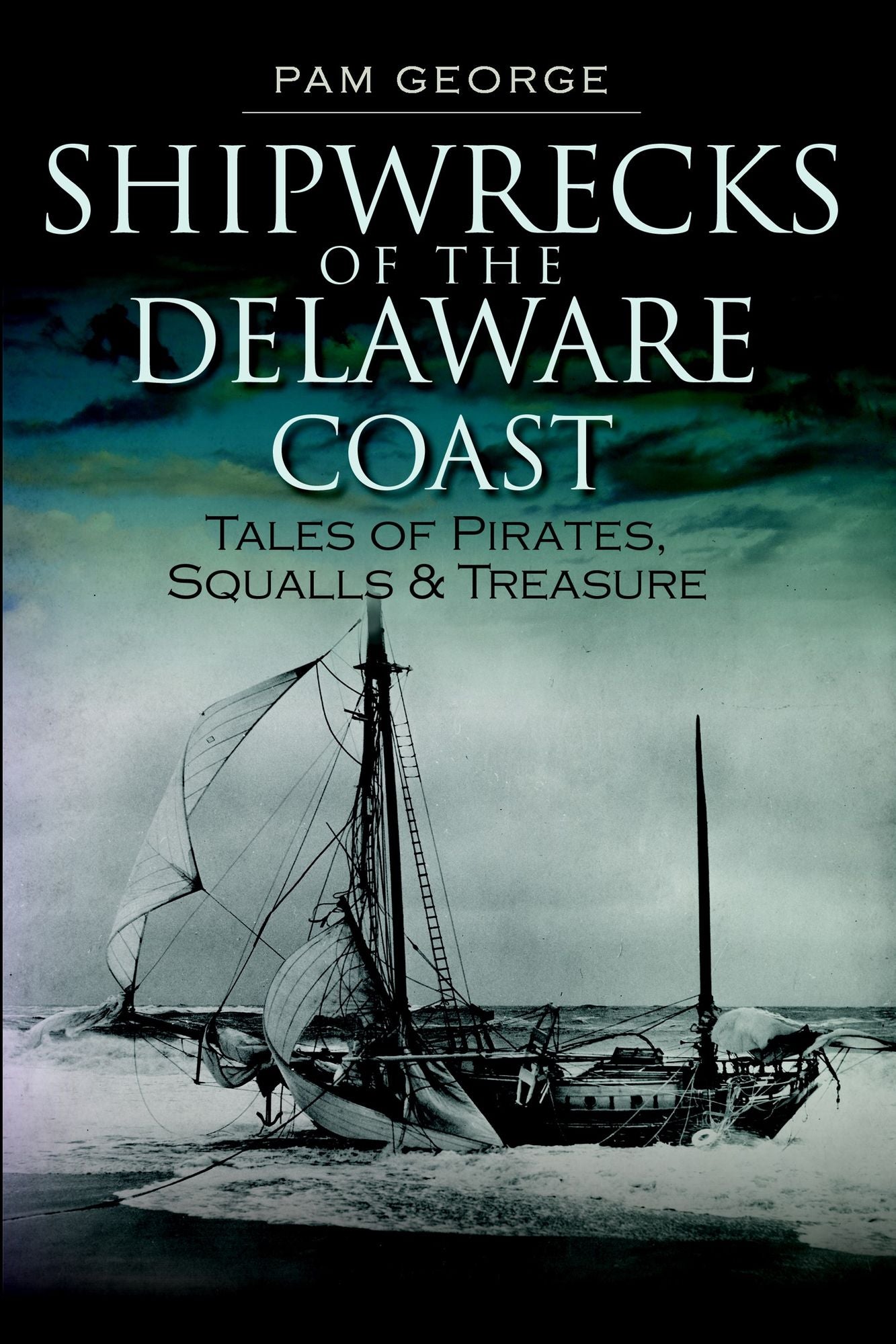 Shipwrecks of the Delaware Coast: Tales of Pirates, Squalls and Treasure