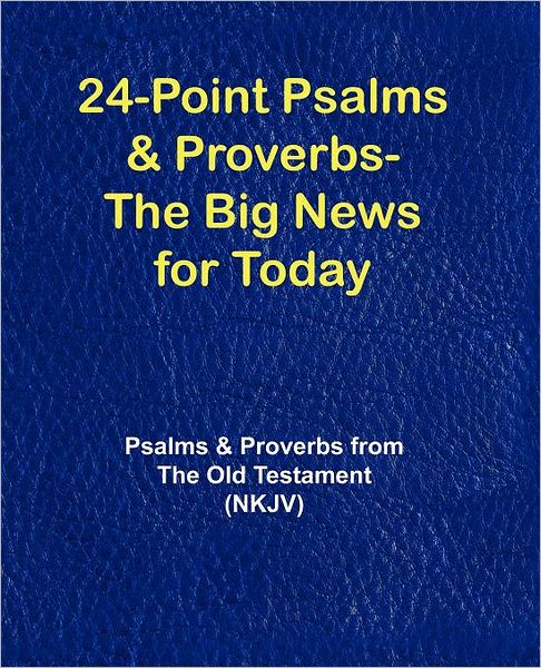 24-Point Psalms and Proverbs-the Big News for Today: Psalms and Proverbs from the Old Testament (NKJV)