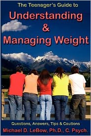 The Teenager's Guide to Understanding and Healthfully Managing Weight: Question, Answers, Tips and Cautions