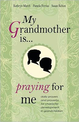 My Grandmother Is . . . Praying for Me: Daily Prayers and Proverbs for Character Development in Grandchildren