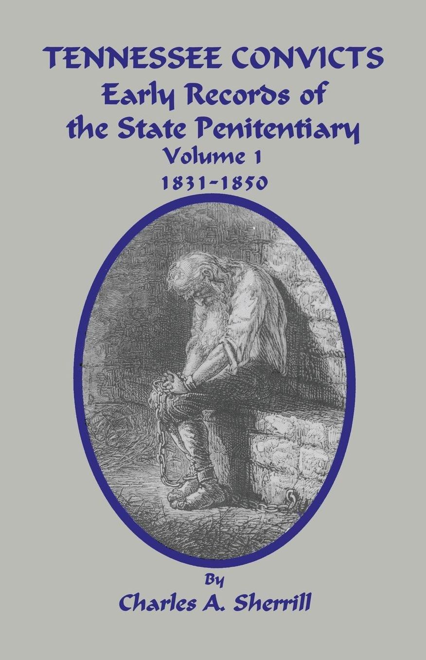 Tennessee Convicts: Early Records of the State Penitentiary 1831-1850. Volume I