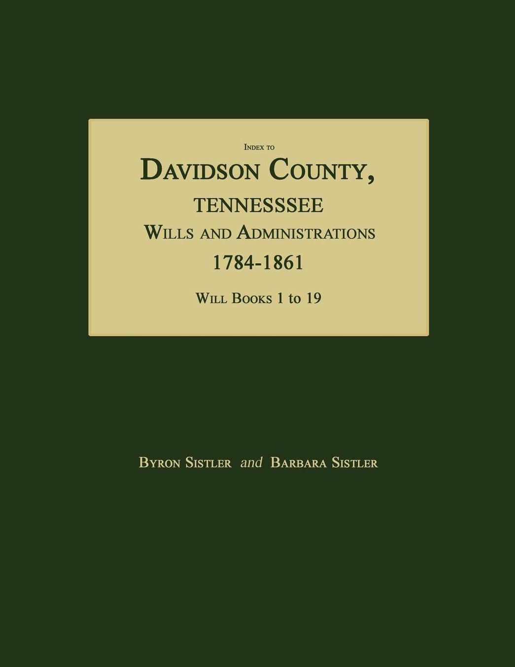 Davidson County, Tennessee, Wills and Administrations, 1784-1861: Will Books 1 To 19