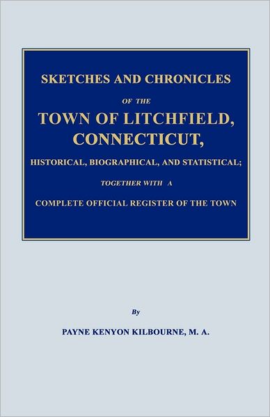 Sketches And Chronicles Of The Town Of Litchfield, Connecticut, Historical, Biographical, And Statistical; Together With A Complete Official Regiater Of The Town