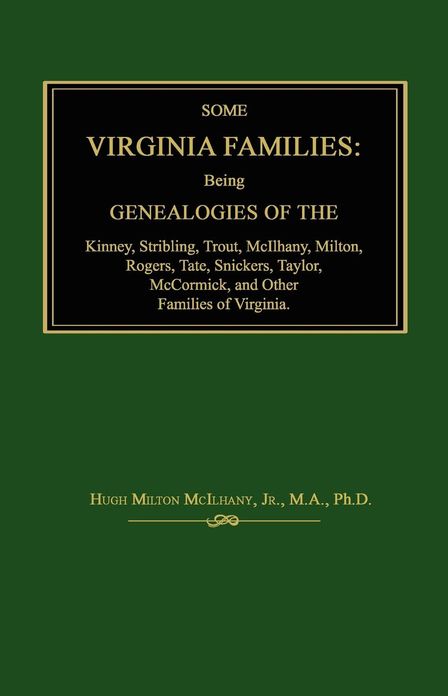 Some Virginia Families: Being Genealogies of the Kinney, Stribling, Trout, McIlhany, Milton, Rogers Tate, Snickers, Taylor, McCormick, and Oth
