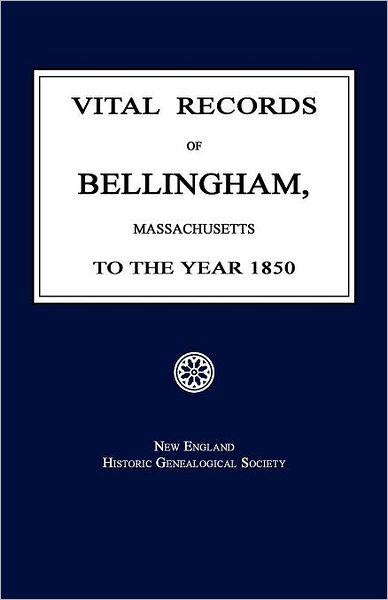 Vital Records of Bellingham, Massachusetts, To the Year 1850