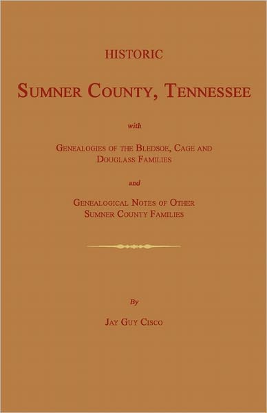 Historic Sumner County, Tennessee; With Genealogies Of The Bledsoe, Cage And Douglass Families And Genealogical Notes Of Other Sumner County Families.