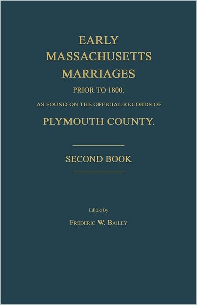 Early Massachusetts Marriages Prior To 1800, As Found On The Official Records Of Plymouth County. Second Book
