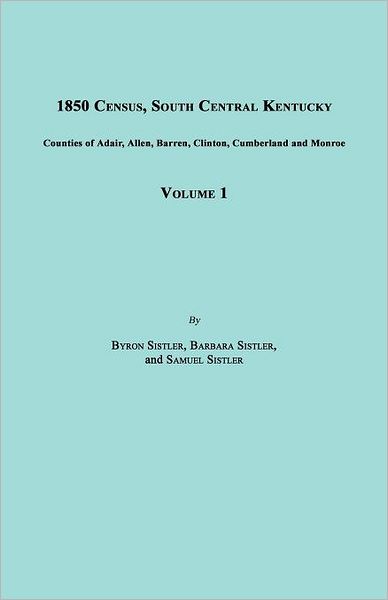 1850 Census, South Central Kentucky, Volume 1. Includes Counties of Adair, Allen, Barren, Clinton, Cumberland and Monroe