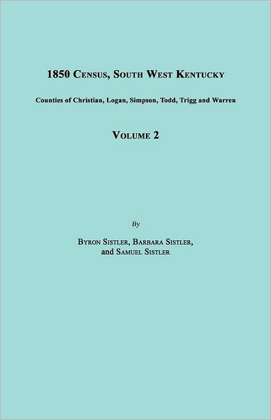 1850 Census, South West Kentucky, Volume 2. Includes Counties of Christian, Logan, Simpson, Todd, Trigg and Warren